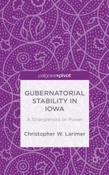 Gubernatorial Stability in Iowa: A Stranglehold on Power - Larimer Christopher W.