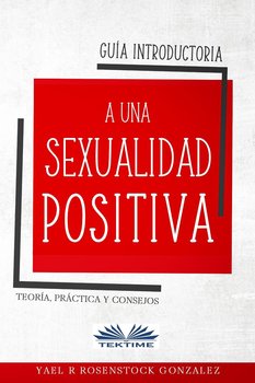 Guía Introductoria A Una Sexualidad Positiva - Yael R Rosenstock Gonzalez