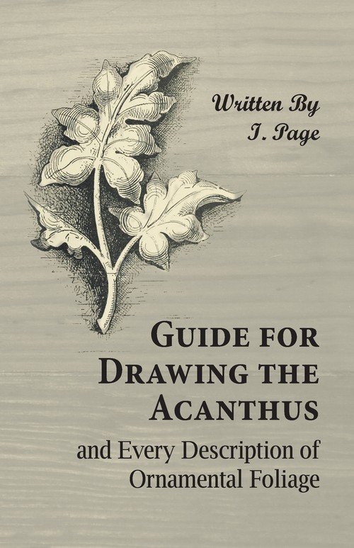 Guide for Drawing the Acanthus, and Every Description of Ornamental