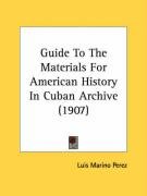 Guide To The Materials For American History In Cuban Archive (1907) - Perez Luis Marino