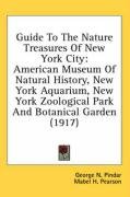 Guide to the Nature Treasures of New York City: American Museum of Natural History, New York Aquarium, New York Zoological Park and Botanical Garden ( - Pindar George N., Pearson Mabel H.