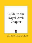Guide to the Royal Arch Chapter - Gould James L., Sheville John