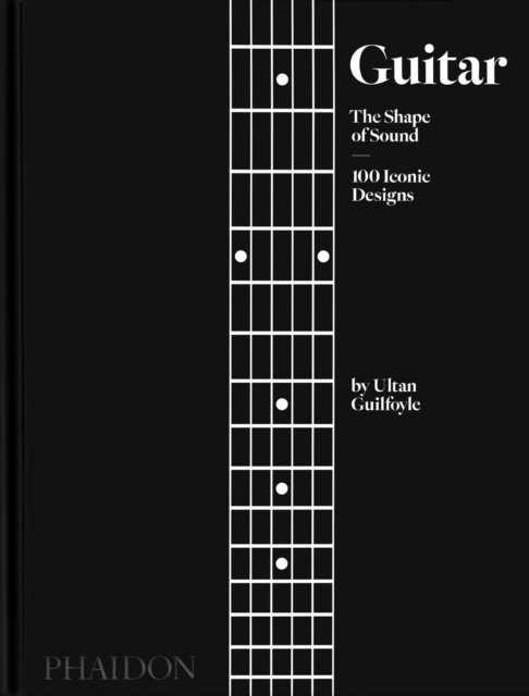 Guitar: The Shape of Sound (100 Iconic Designs) - Ultan Guilfoyle ...