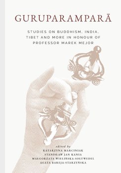 Guruparamparā. Studies on Buddhism, India, Tibet and More in Honour of Professor Marek Mejor - Opracowanie zbiorowe