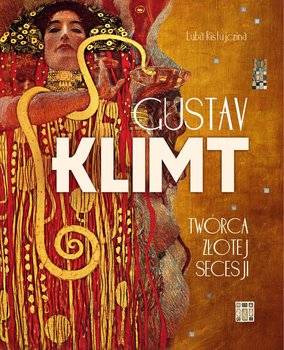 Gustav Klimt. Twórca złotej secesji - Ristujczina Luba