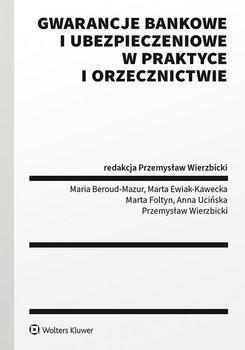 Gwarancje bankowe i ubezpieczeniowe w praktyce i orzecznictwie - Beroud-Mazur Maria, Ewiak-Kawecka Marta, Foltyn Marta, Ucińska Anna, Wierzbicki Przemysław