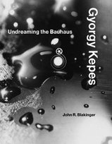 Gyorgy Kepes: Undreaming the Bauhaus Opracowanie zbiorowe