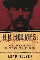 H. H. Holmes: The True History of the White City Devil - Selzer Adam