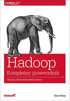 Hadoop. Komplety przewodnik. Analiza i przechowywanie danych - White Tom