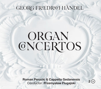 Händel: Organ Concertos - Cappella Gedanensis, Perucki Roman