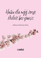 Haiku dla mojej żony. Miłość bez granic Alfonso Martinez Ruiz