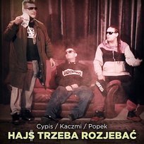 Hajs trzeba rozjebać Cypis & Kaczmi & Popek