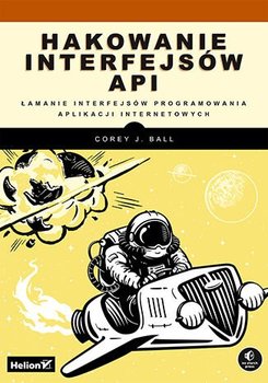 Hakowanie interfejsów API. Łamanie interfejsów programowania aplikacji internetowych - ebook mobi - Corey J. Ball