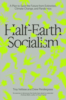 Half-Earth Socialism: A Plan to Save the Future from Extinction, Climate Change and Pandemics - Troy Vettese, Drew Pendergrass