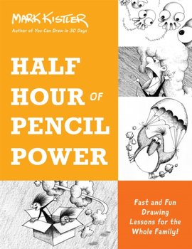 Half Hour of Pencil Power. Fast and Fun Drawing Lessons for the Whole Family! - Kistler Mark