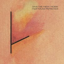 Half-Mute Give Me New Noise Half-Mute Reflected Tuxedomoon