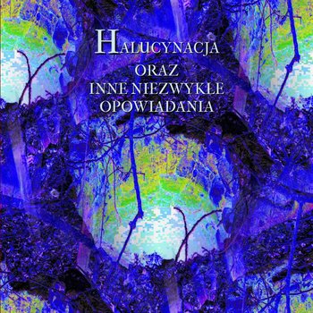 Halucynacja oraz inne niezwykłe opowiadania - Opracowanie zbiorowe