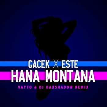 Hana Montana - GACEK, ESTE feat. VAYTO, DJ DAXSHADOW
