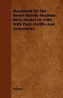 Handbook Of The Benet-Mercie Machine Rifle, Model Of 1909, With Pack Outfits And Accessories - Anon.