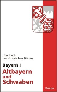 Handbuch der Historischen Stätten Bayern 1 / Altbayern und Schwaben