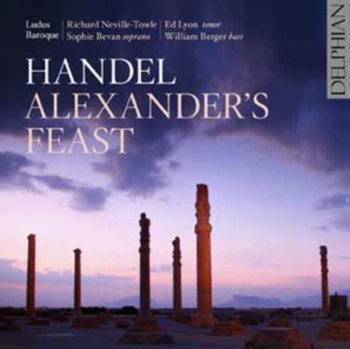 Handel: Alexander's Feast - Bevan Sophie, Lyon Ed, Berger William, Ludus Baroque