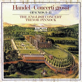 Handel: Concerti Grossi, Op.6, Nos.9-12 - Simon Standage, Elizabeth Wilcock, Anthony Pleeth, Robert Woolley, The English Concert, Trevor Pinnock