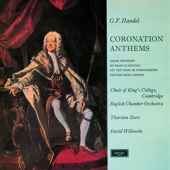 Handel: Coronation Anthems - Choir of King's College, Cambridge, English Chamber Orchestra, Sir David Willcocks