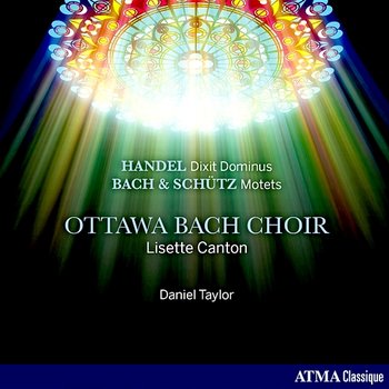 Handel: Dixit Dominus, HWV 232 Schütz & Bach: Motets - Ottawa Bach Choir, Lisette Canton, Ensemble Caprice