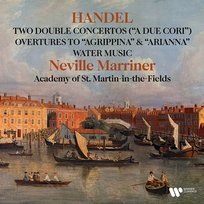 Handel: Double Concertos "A due cori", Water Music, Overtures to Agrippina & Arianna Sir Neville Marriner & Academy of St Martin in the Fields