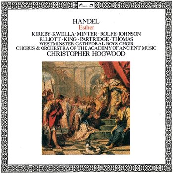 Handel: Esther - Christopher Hogwood, Emma Kirkby, Patrizia Kwella, Drew Minter, Anthony Rolfe Johnson, Andrew King, Paul Elliott, Ian Partridge, David Thomas, Westminster Cathedral Boys Choir, Academy of Ancient Musi