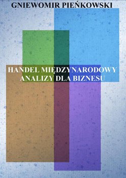 Handel międzynarodowy. Analizy dla biznesu - Pieńkowski Gniewomir