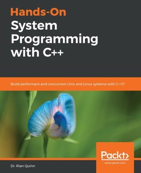 Hands-On System Programming with C++: Build performant and concurrent Unix and Linux systems with C+ - Dr. Rian Quinn