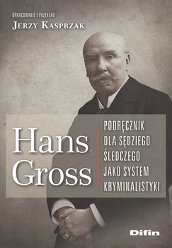 Hans Gross Podręcznik dla sędziego śledczego jako system kryminalistyki - Kasprzak Jerzy