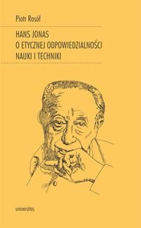 Hans Jonas o etycznej odpowiedzialności nauki i techniki - Rosół Piotr