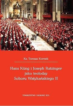 Hans Kung i Joseph Ratzinger jako teolodzy Soboru Watykańskiego II - Kornek Tomasz