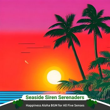 Happiness Aloha Bgm for All Five Senses - Seaside Siren Serenaders