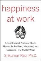 Happiness at Work Rao Srikumar S., Rao Srikumar