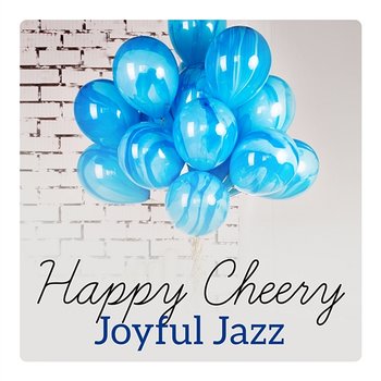 Happy Cheery Joyful Jazz - Music to Celebrate 2018 - Calming Jazz Relax Academy