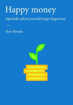 Happy money. Japoński sekret prawdziwego bogactwa - Honda Ken