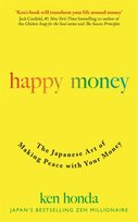 Happy Money. The Japanese Art of Making Peace with Your Money Honda Ken