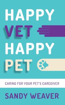 Happy Vet Happy Pet: Caring for your Pets Caregiver - Sandy Weaver