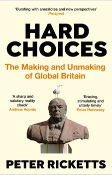 Hard Choices. The Making and Unmaking of Global Britain - Peter Ricketts
