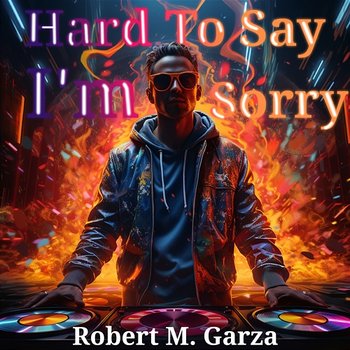 Hard To Say I'm Sorry - Robert M. Garza