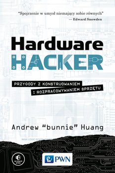 Hardware hacker. Przygody z konstruowaniem i rozpracowywaniem sprzętu - Huang Andrew