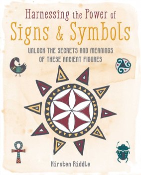 Harnessing the Power of Signs & Symbols: Unlock the Secrets and Meanings of These Ancient Figures - Kirsten Riddle