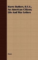Harry Butters, R.F.A., An American Citizen; Life And War Letters - Anon