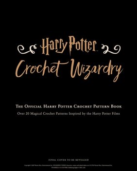 Harry Potter: Crochet Wizardry. The Official Harry Potter Crochet Pattern Book - Lee Sartori