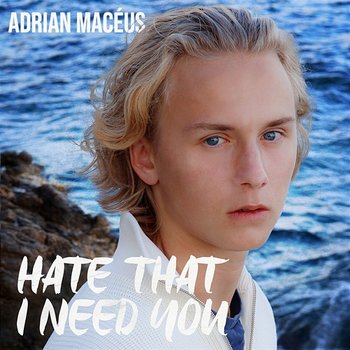 Hate That I Need You - Adrian Macéus