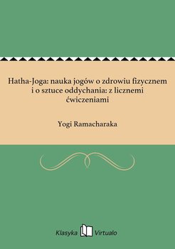 Hatha-Joga: nauka jogów o zdrowiu fizycznem i o sztuce oddychania: z licznemi ćwiczeniami - Ramacharaka Yogi