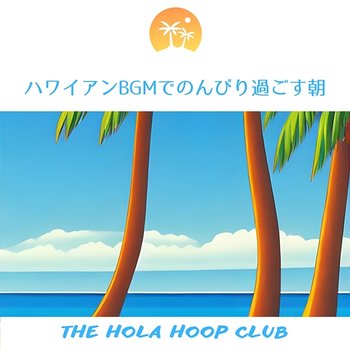 ハワイアンbgmでのんびり過ごす朝 - The Hola Hoop Club